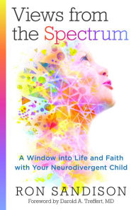 Title: Views from the Spectrum: A Window into Life and Faith with Your Neurodivergent Child, Author: Ron Sandison