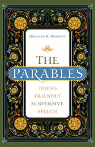 Title: The Parables: Jesus's Friendly Subversive Speech, Author: Douglas D. Webster