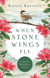 Title: When Stone Wings Fly: A Smoky Mountains Novel, Author: Karen Barnett