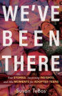 We've Been There: True Stories, Surprising Insights, and Aha Moments for Adopted Teens