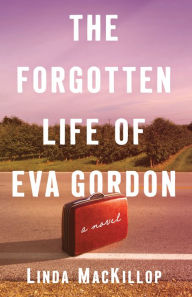 Title: The Forgotten Life of Eva Gordon: A Novel, Author: Linda MacKillop