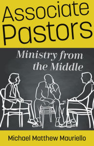 Title: Associate Pastors: Ministry from the Middle, Author: Michael M. Mauriello
