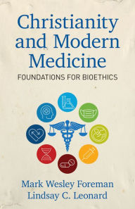 Title: Christianity and Modern Medicine: Foundations for Bioethics, Author: Mark Wesley Foreman