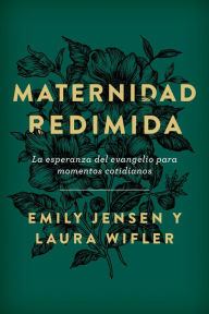 Title: Maternidad redimida: La esperanza del evangelio para momentos cotidianos, Author: Emily Jensen