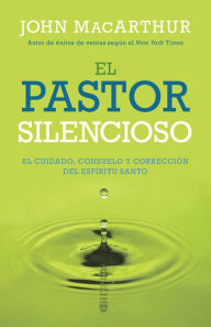 Title: El Pastor silencioso: El cuidado, consuelo y correción del Espíritu Santo, Author: John MacArthur