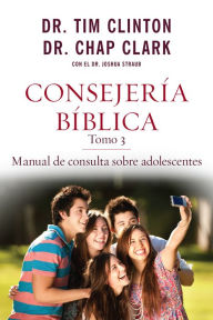 Title: Consejería Bíblica tomo 3: Manual de consulta sobre adolescentes, Author: Dr. Tim Clinton