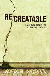 Title: ReCreatable: How God Heals the Brokenness of Life, Author: Kevin Scott