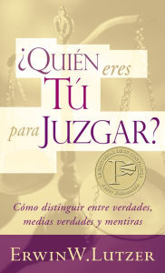 Title: Quién eres tú para juzgar? bolsillo: Cómo distinguir entre verdades, medias verdades y mentiras, Author: Erwin W. Lutzer