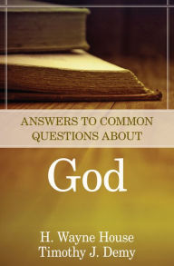 Title: Answers to Common Questions About God, Author: H. Wayne House