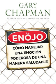 Title: El enojo: Cómo manejar una emoción poderosa de una manera saludable / Anger: Handling a Powerful Emotion in a Healthy Way, Author: Gary Chapman