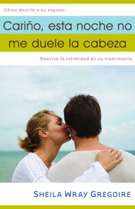 Title: Cariño, esta noche no me duele la cabeza, Author: Sheila Wray Gregoire