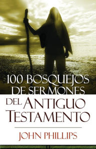 Title: 100 Bosquejos de sermones del Antiguo Testamento, Author: John Phillips