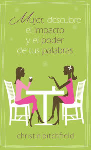 Title: Mujer, descubre el impacto y el poder de tus palabras, Author: Christin Ditchfield