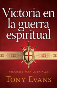 Title: Victoria en la guerra espiritual: Preparese para la batalla, Author: Tony Evans