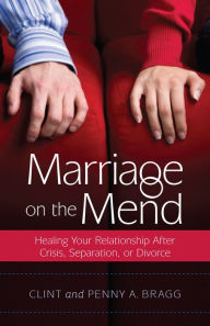 Title: Marriage on the Mend: Healing Your Relationship After Crisis, Separation, or Divorce, Author: Clint Bragg