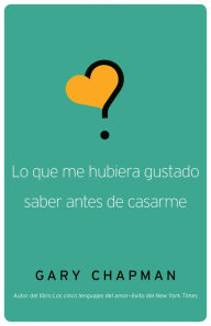 Title: Lo que me hubiera gustado saber antes de casarme, Author: Gary Chapman