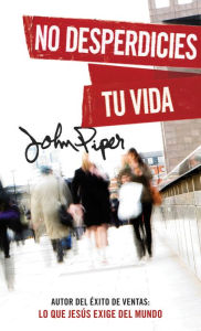 Title: No desperdicies tu vida, Author: John Piper