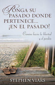 Title: Ponga su pasado donde pertenece en el pasado!: Camine hacia la libertad y el perdon, Author: Stephen Viars