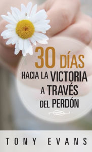 Title: 30 días hacia la victoria a través del perdón, Author: Tony Evans