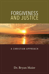 Title: Forgiveness and Justice: A Christian Approach, Author: Bryan Maier