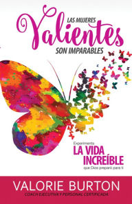 Title: Las mujeres valientes son imparables: Experimenta la vida increíble que Dios preparó para ti, Author: Valorie Burton