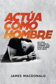 Title: Actúa como hombre, Author: James MacDonald