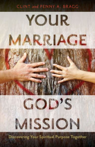 Title: Your Marriage, God's Mission: Discovering Your Spiritual Purpose Together, Author: Clint & Penny A. Bragg