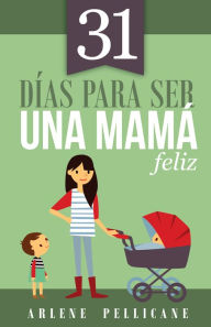 Title: 31 días para ser una mamá feliz, Author: Arlene Pellican