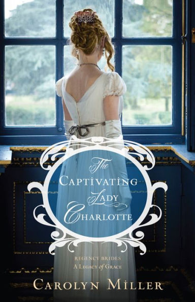 The Captivating Lady Charlotte (Regency Brides: A Legacy of Grace Series #2)