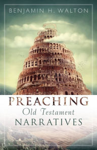 Title: Preaching Old Testament Narratives, Author: Benjamin H. Walton