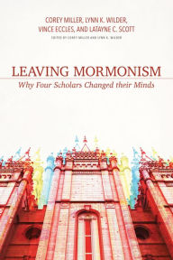 Title: Leaving Mormonism: Why Four Scholars Changed their Minds, Author: Corey Miller