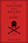 The Soldier Who Killed a King: A True Retelling of the Passion