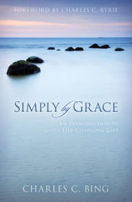 Title: Simply by Grace: An Introduction to God's Life-Changing Gift, Author: Charles C. Bing