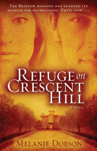 Title: Refuge on Crescent Hill: A Novel, Author: Melanie Dobson