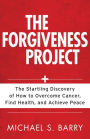 Forgiveness Project, The: The Startling Discovery of How to Overcome Cancer, Find Health, and Achieve Peace