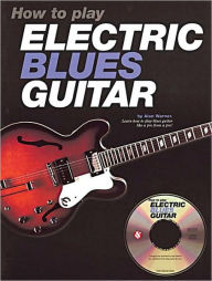 Title: How to Play: Electric Blues Guitar, Author: Alan Warner