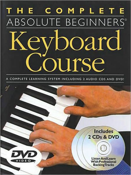 The Complete Absolute Beginners Keyboard Course: Book/2-CDs/DVD Pack