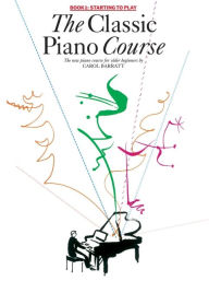 Title: The Classic Piano Course Book 1: Starting to Play, Author: Carol Barratt
