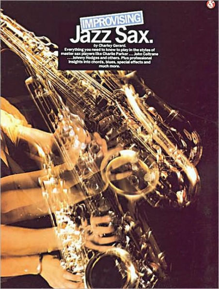 Improvising Jazz Sax: Everything You Need to Know to Play in the Styles of Master Sax