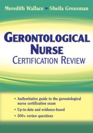 Title: Gerontological Nurse Certification Review, Author: Sheila C. Grossman PhD