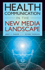 Title: Health Communication in the New Media Landscape / Edition 1, Author: Jerry C. Parker PhD