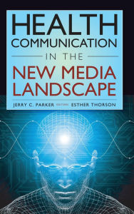 Title: Health Communication in the New Media Landscape / Edition 1, Author: Jerry C. Parker PhD