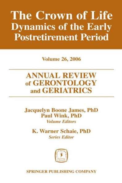 Annual Review of Gerontology and Geriatrics, Volume 26, 2006: The Crown of Life: Dynamics of the Early Postretirement Period / Edition 1