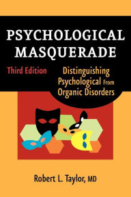 Title: Psychological Masquerade, Second Edition: Distinguishing Psychological from Organic Disorders / Edition 3, Author: Robert L. Taylor MD