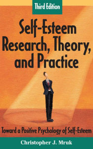 Title: Self-Esteem Research, Theory, and Practice: Toward a Positive Psychology of Self-Esteem, Third Edition, Author: Christopher J. Mruk PhD
