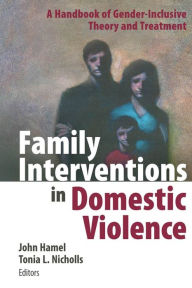 Title: Family Interventions in Domestic Violence: A Handbook of Gender-Inclusive Theory and Treatment, Author: John Hamel LCSW