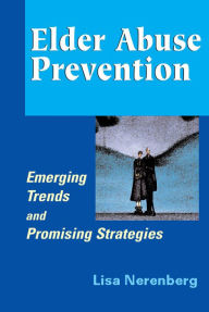 Title: Elder Abuse Prevention: Emerging Trends and Promising Strategies, Author: Lisa Nerenberg MSW
