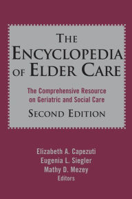 Title: The Encyclopedia of Elder Care: The Comprehensive Resource on Geriatric and Social Care, Author: Eugenia L. Siegler MD