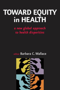 Title: Toward Equity in Health: A New Global Approach to Health Disparities, Author: Barbara C. Wallace PhD