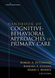 Title: Handbook of Cognitive Behavioral Approaches in Primary Care / Edition 1, Author: Robert A. DiTomasso PhD